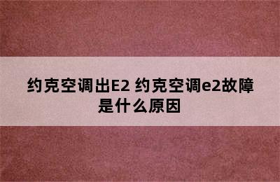 约克空调出E2 约克空调e2故障是什么原因